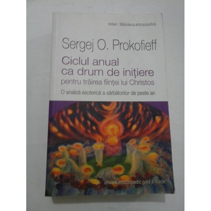 Ciclul anual ca drum de initiere pentru trairea fiintei lui Christos - Sergej O. Prokofieff Ciclul anual ca drum de initiere pentru trairea fiintei lui Christos - Sergej O. Prokofieff
